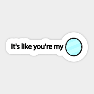 It's like you're my Sticker